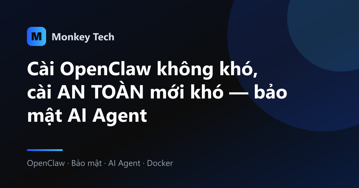 Cài OpenClaw không khó, cài AN TOÀN mới khó — bảo mật AI Agent