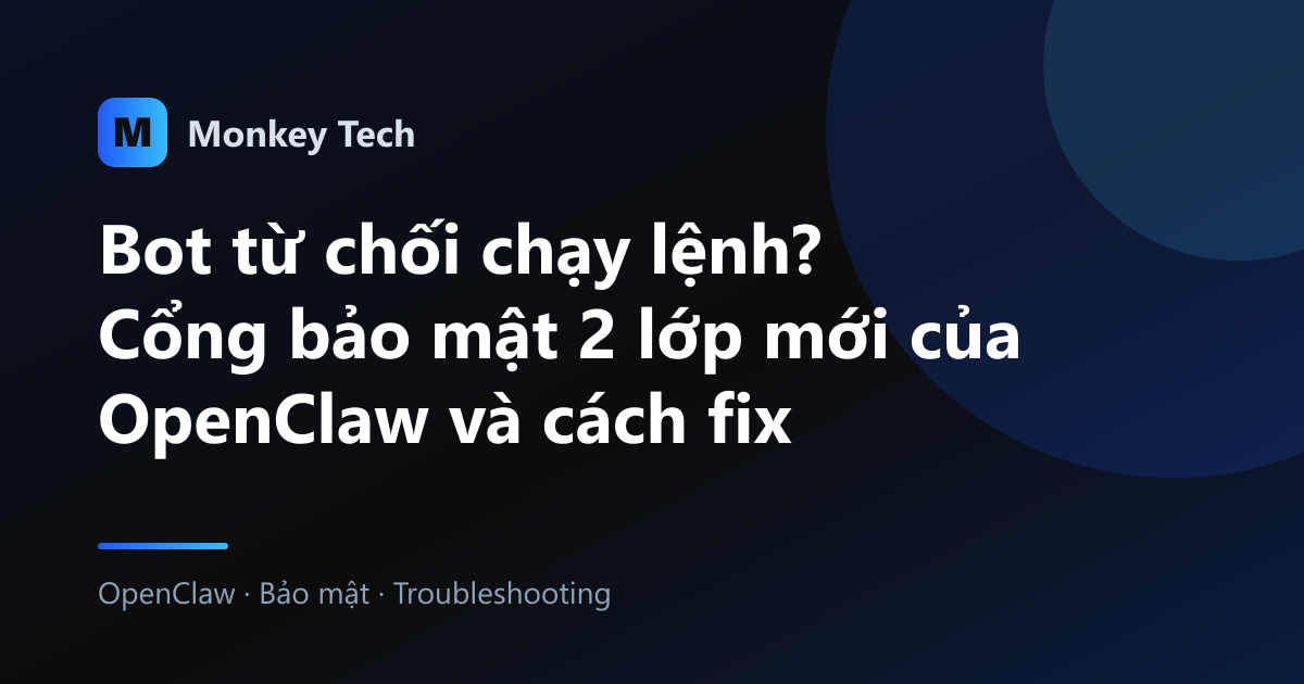 Bot từ chối chạy lệnh? Cổng bảo mật 2 lớp mới của OpenClaw và cách fix