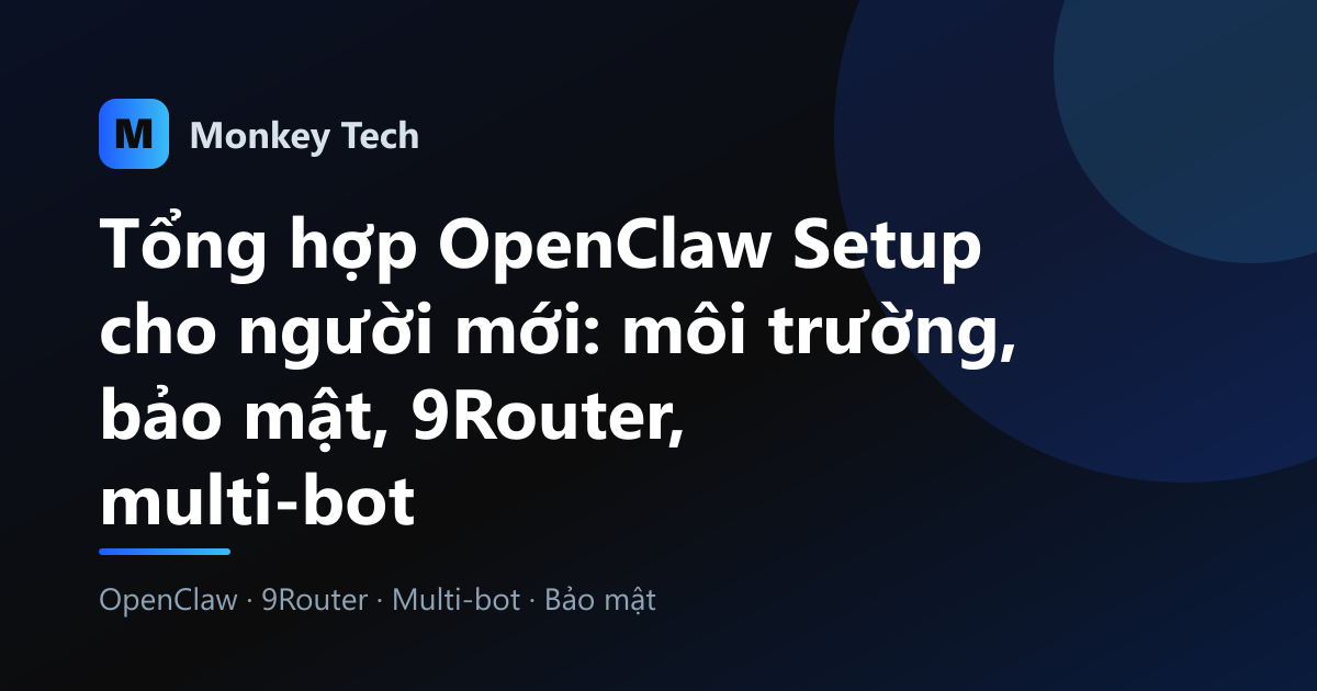 Tổng hợp OpenClaw Setup cho người mới: môi trường, bảo mật, 9Router, multi-bot